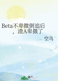 Beta不卑微倒追后,渣A卑微了