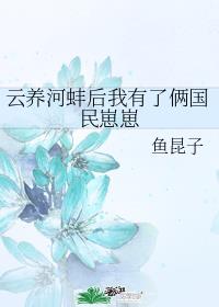 云养河蚌后我有了俩国民崽崽