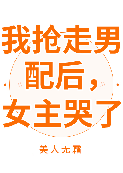 我抢走男配后,女主哭了