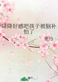 降降好感吧孩子被脑补怕了