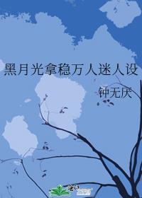 黑月光拿稳万人迷人设
