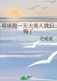 带球跑一天大美人就后悔了