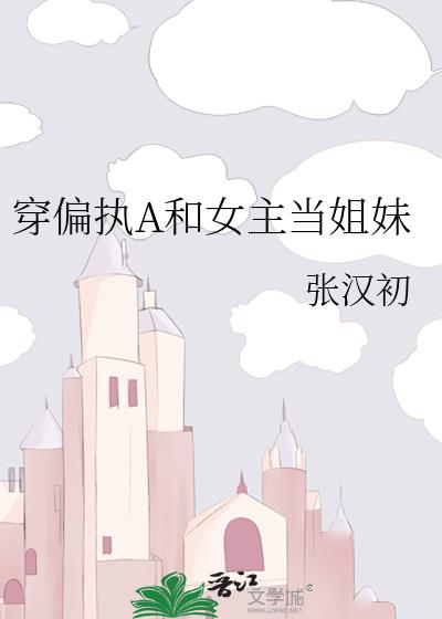 穿偏执A和女主当姐妹