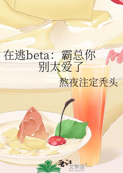 在逃beta:霸总你别太爱了
