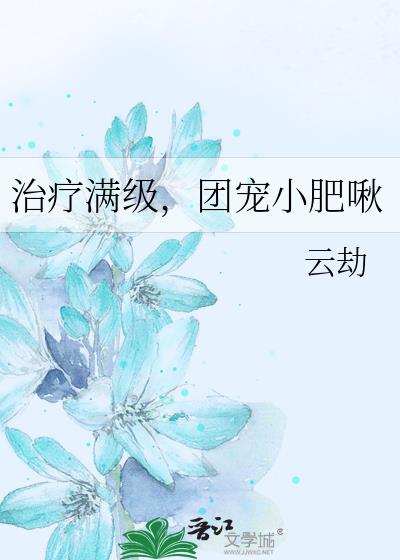 治疗满级,团宠小肥啾