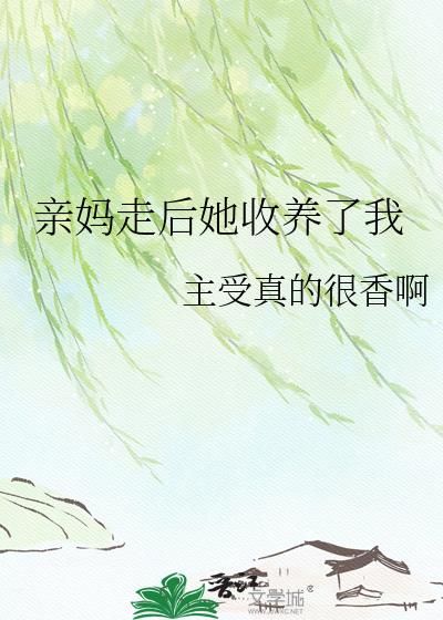 亲妈走后她收养了我