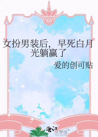 女扮男装后,早死白月光躺赢了