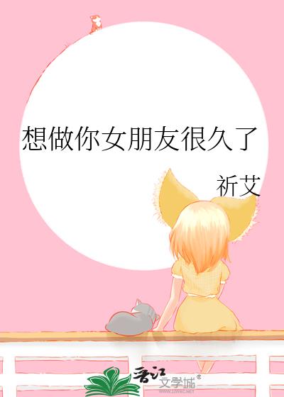 想做你女朋友很久了